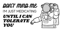 Load image into Gallery viewer, Don&#39;t Mind Me I&#39;m Just Medicating Until I Can Tolerate You Astronaut Mug
